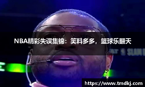 NBA精彩失误集锦：笑料多多，篮球乐翻天
